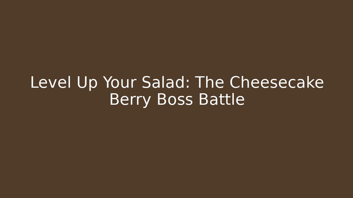 Level Up Your Salad: The Cheesecake Berry Boss Battle