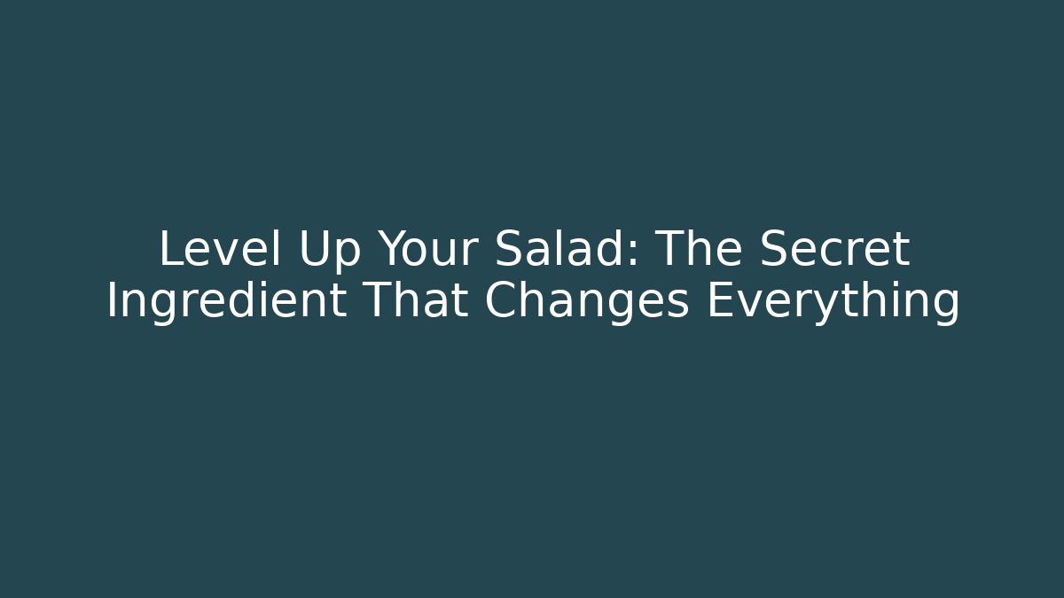 Level Up Your Salad: The Secret Ingredient That Changes Everything