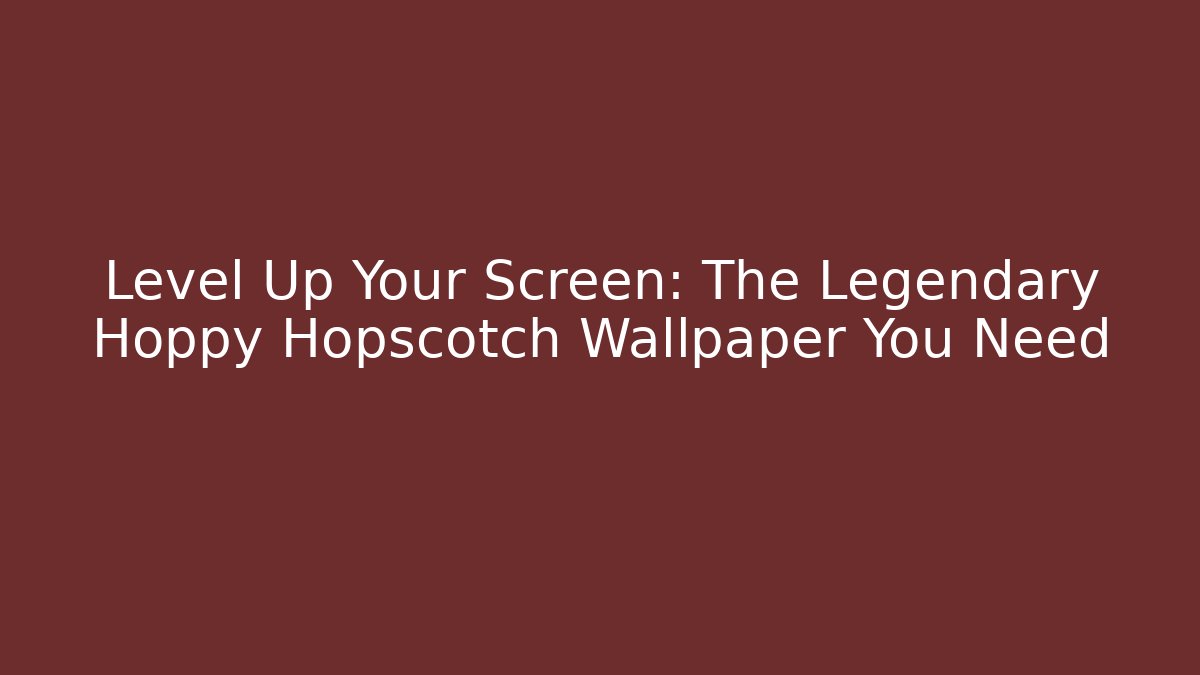Level Up Your Screen: The Legendary Hoppy Hopscotch Wallpaper You Need