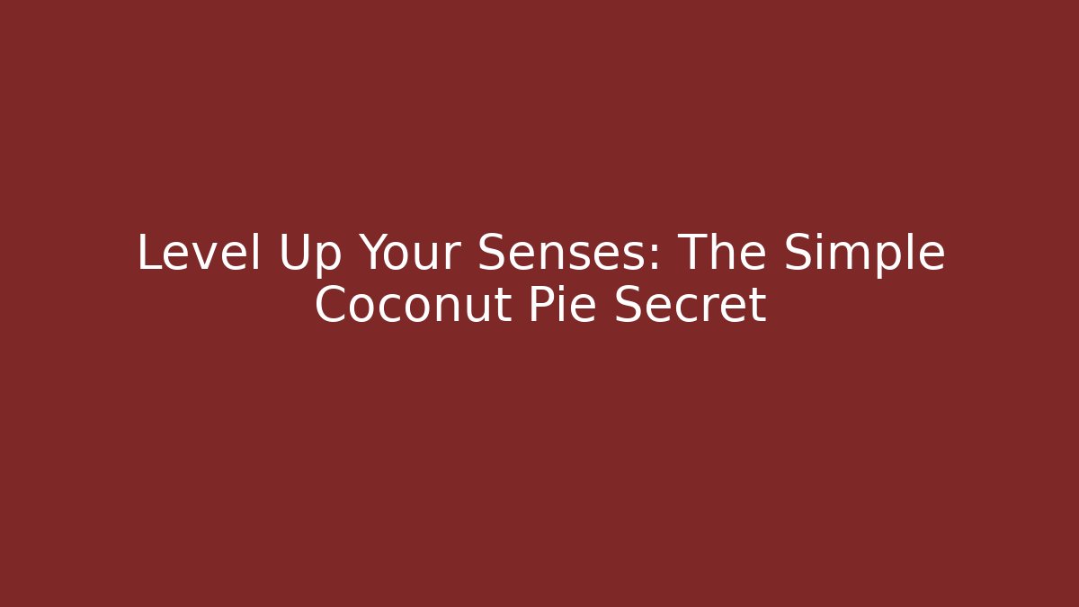 Level Up Your Senses: The Simple Coconut Pie Secret