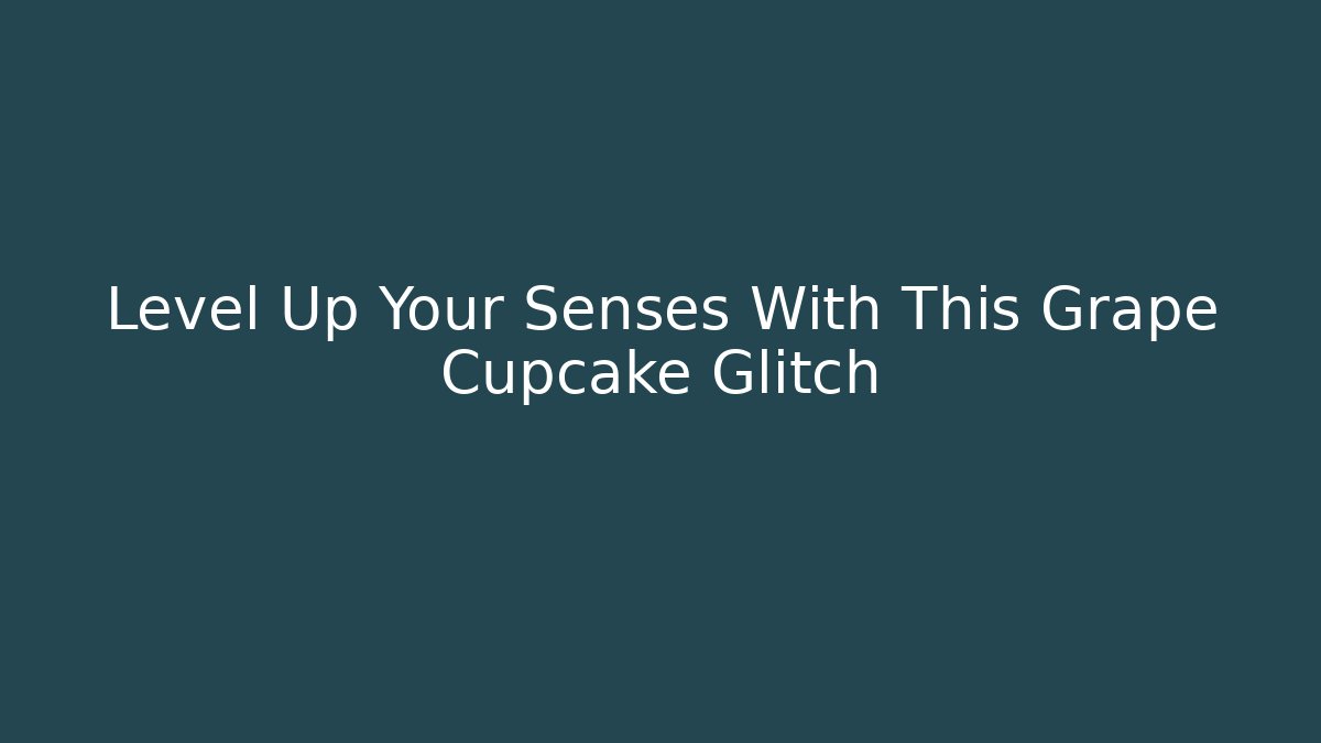 Level Up Your Senses With This Grape Cupcake Glitch