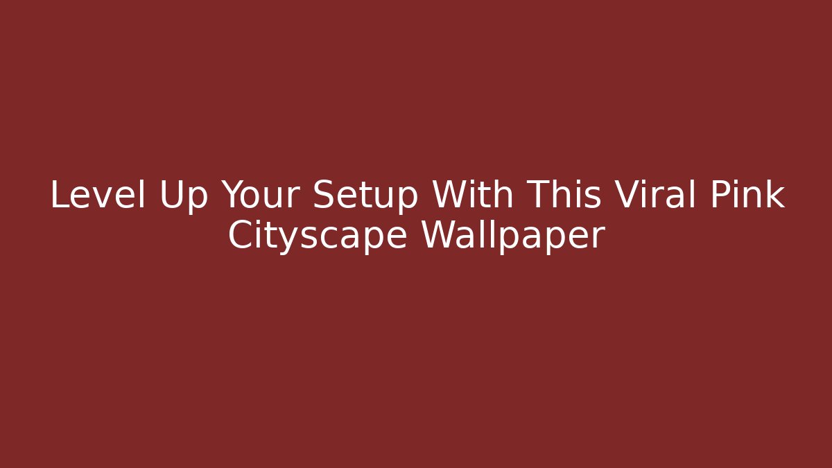 Level Up Your Setup With This Viral Pink Cityscape Wallpaper