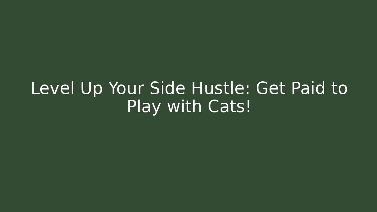 Level Up Your Side Hustle: Get Paid to Play with Cats!