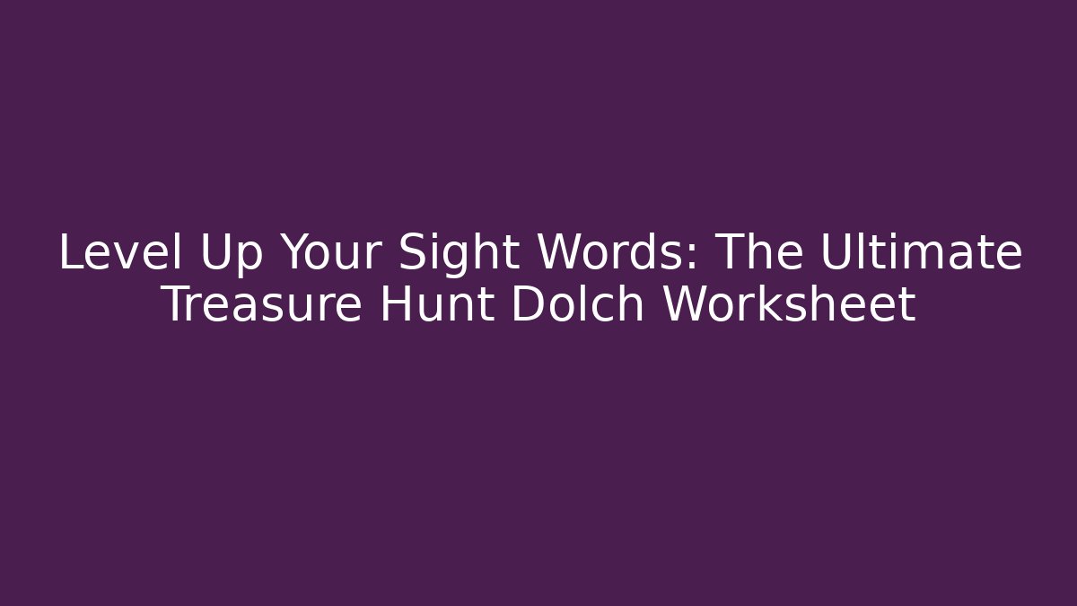 Level Up Your Sight Words: The Ultimate Treasure Hunt Dolch Worksheet