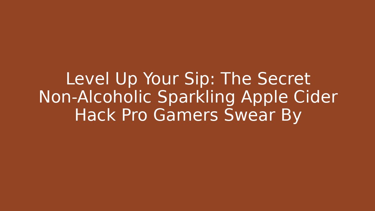 Level Up Your Sip: The Secret Non-Alcoholic Sparkling Apple Cider Hack Pro Gamers Swear By