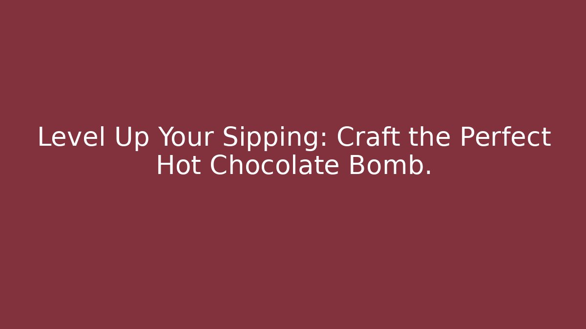 Level Up Your Sipping: Craft the Perfect Hot Chocolate Bomb. - Create More Assets