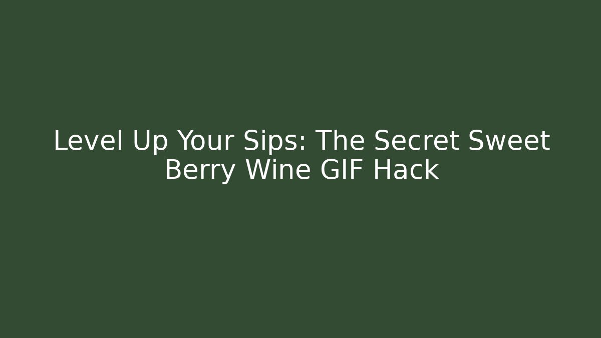 Level Up Your Sips: The Secret Sweet Berry Wine GIF Hack