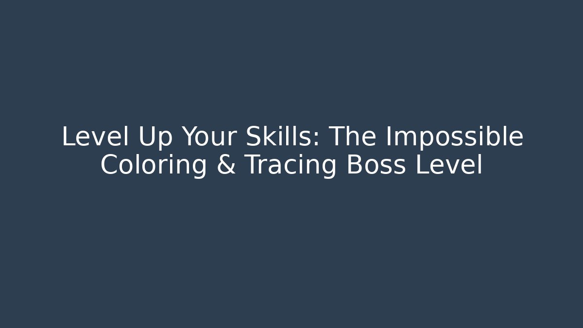 Level Up Your Skills: The Impossible Coloring & Tracing Boss Level