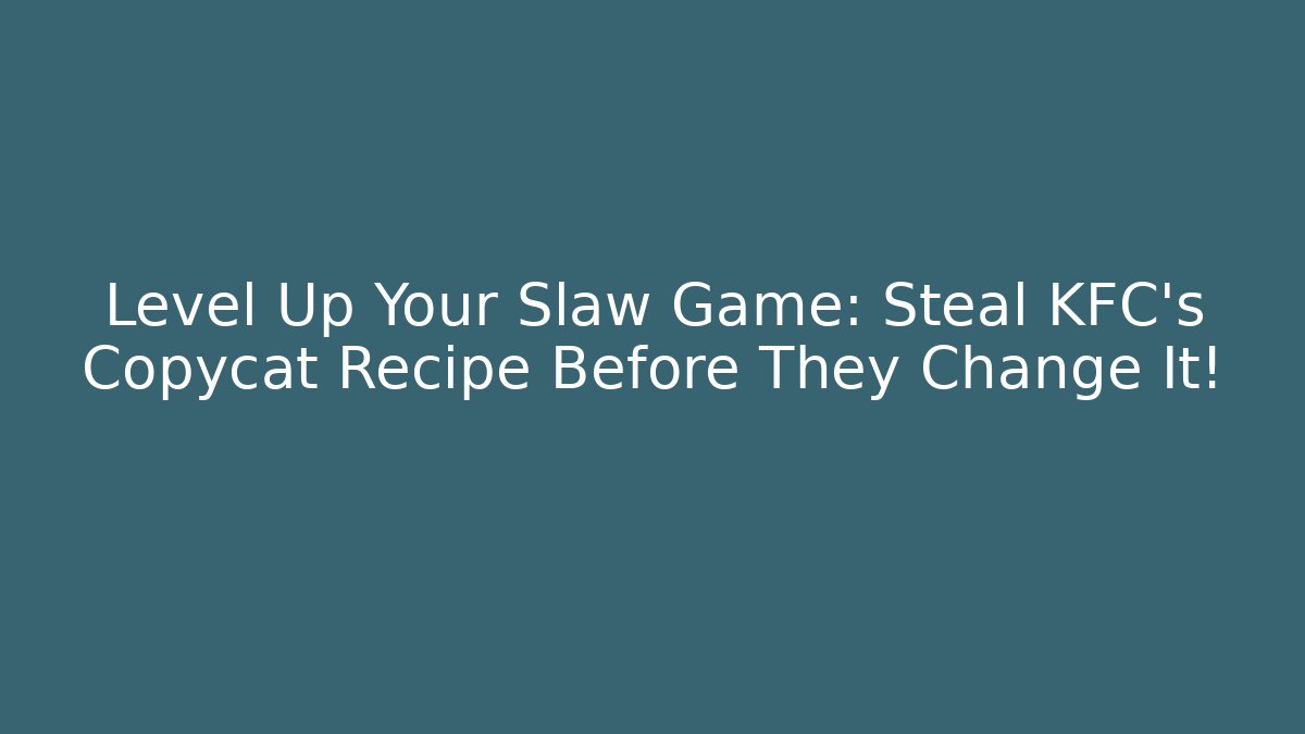 Level Up Your Slaw Game: Steal KFC's Copycat Recipe Before They Change It!