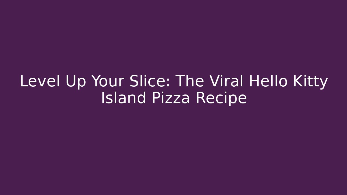 Level Up Your Slice: The Viral Hello Kitty Island Pizza Recipe
