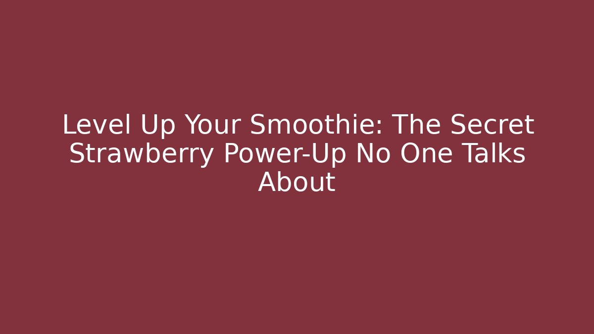 Level Up Your Smoothie: The Secret Strawberry Power-Up No One Talks About