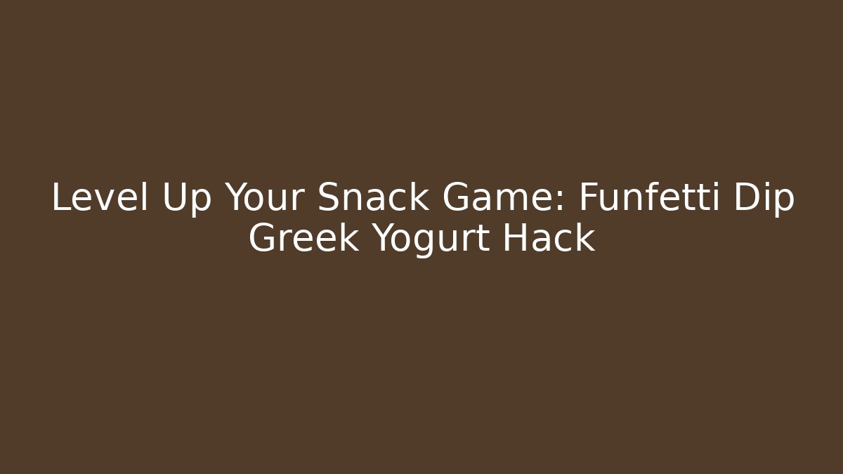 Level Up Your Snack Game: Funfetti Dip Greek Yogurt Hack