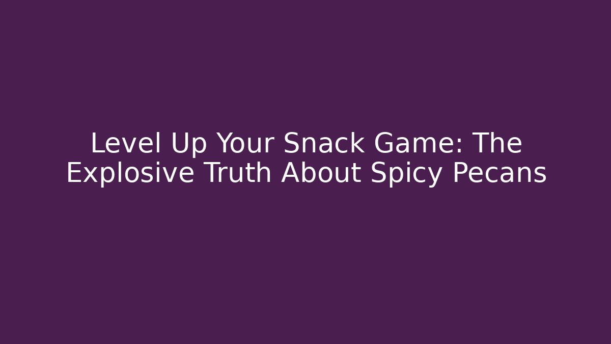 Level Up Your Snack Game: The Explosive Truth About Spicy Pecans - Create More Assets