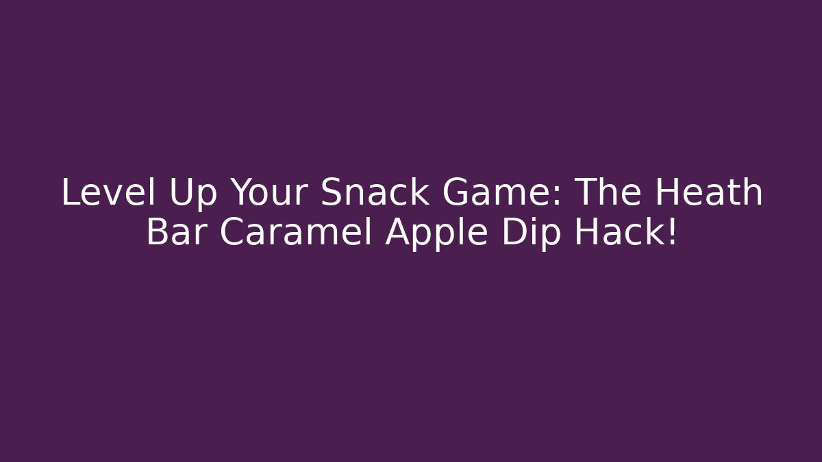 Level Up Your Snack Game: The Heath Bar Caramel Apple Dip Hack!