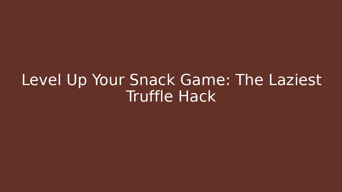 Level Up Your Snack Game: The Laziest Truffle Hack - Create More Assets