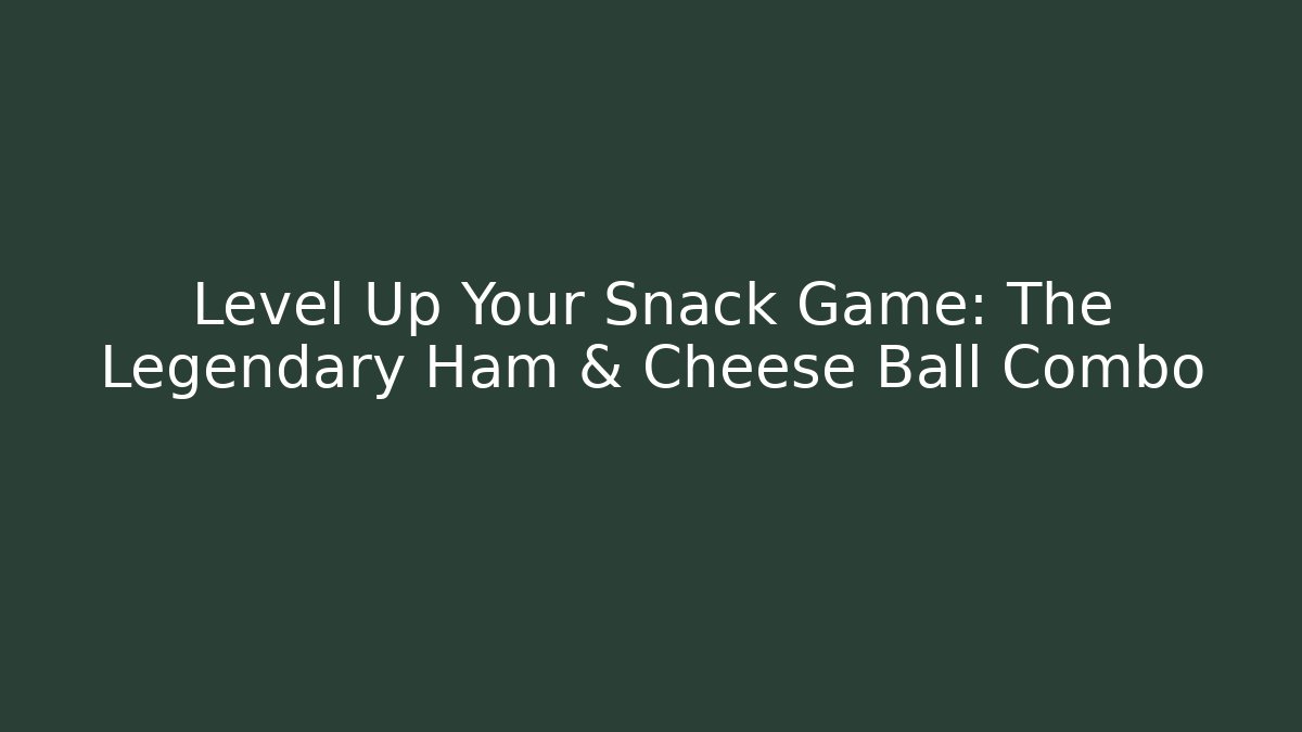 Level Up Your Snack Game: The Legendary Ham & Cheese Ball Combo