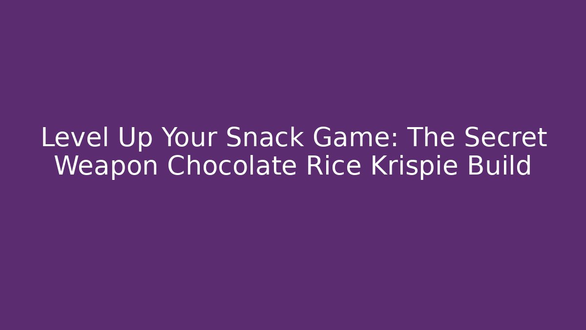 Level Up Your Snack Game: The Secret Weapon Chocolate Rice Krispie Build