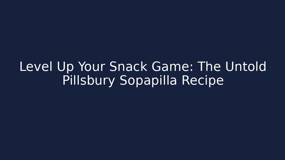 Level Up Your Snack Game: The Untold Pillsbury Sopapilla Recipe