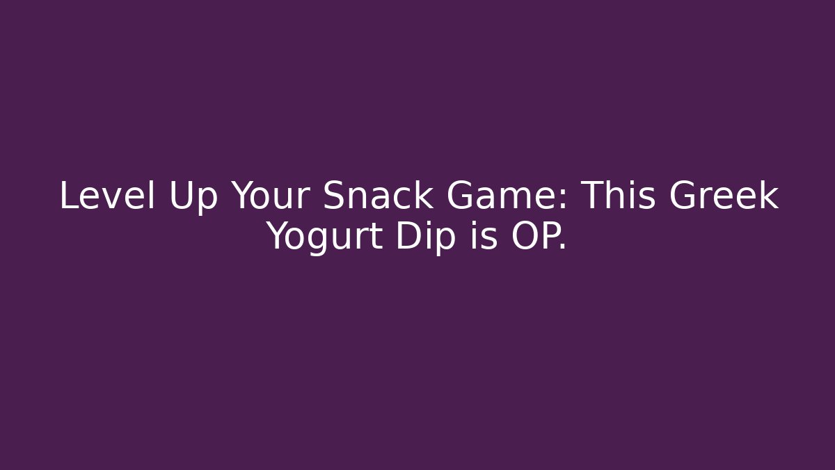 Level Up Your Snack Game: This Greek Yogurt Dip is OP.