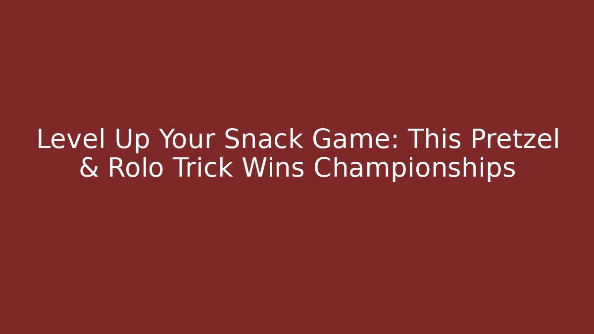 Level Up Your Snack Game: This Pretzel & Rolo Trick Wins Championships