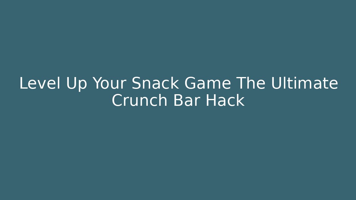 Level Up Your Snack Game The Ultimate Crunch Bar Hack - Create More Assets