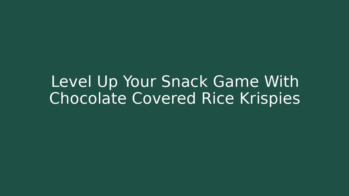 Level Up Your Snack Game With Chocolate Covered Rice Krispies