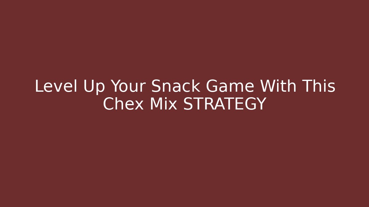 Level Up Your Snack Game With This Chex Mix STRATEGY