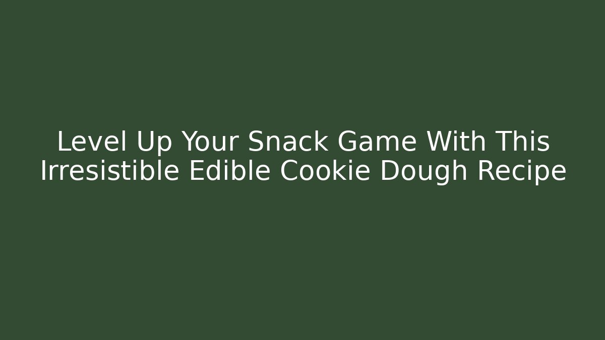 Level Up Your Snack Game With This Irresistible Edible Cookie Dough Recipe