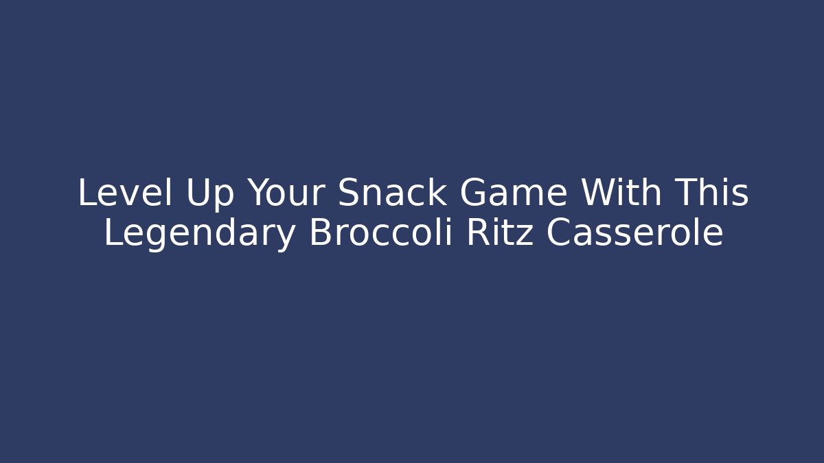 Level Up Your Snack Game With This Legendary Broccoli Ritz Casserole