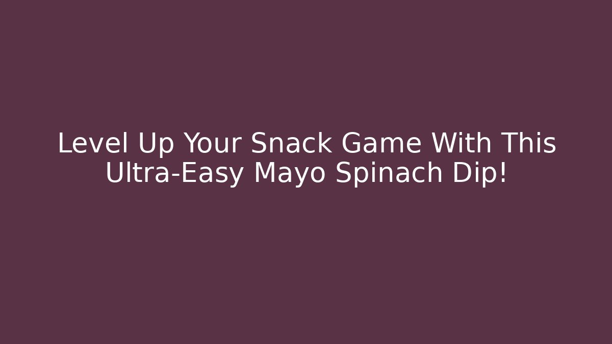 Level Up Your Snack Game With This Ultra-Easy Mayo Spinach Dip! - Create More Assets