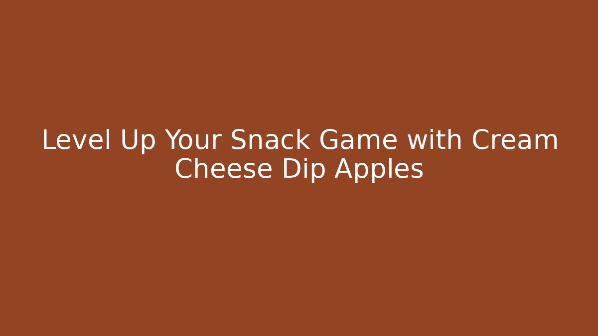 Level Up Your Snack Game with Cream Cheese Dip Apples - Create More Assets