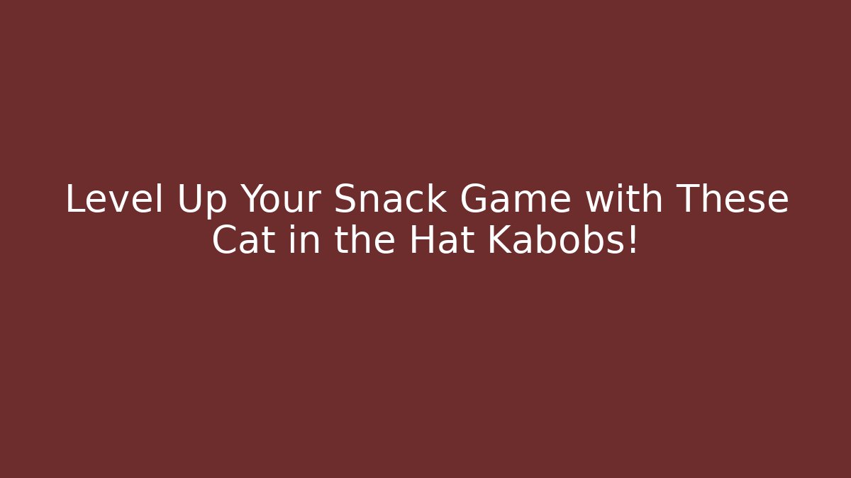 Level Up Your Snack Game with These Cat in the Hat Kabobs!