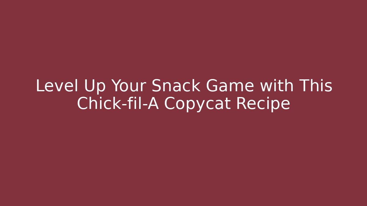 Level Up Your Snack Game with This Chick-fil-A Copycat Recipe
