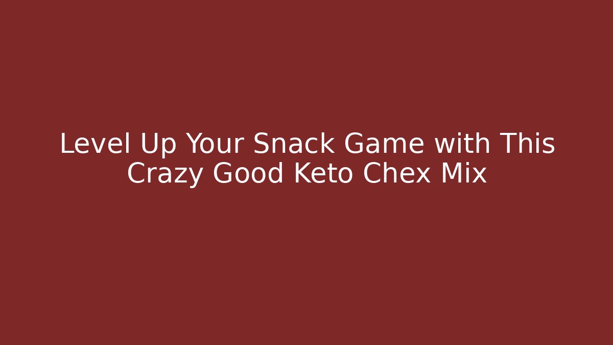 Level Up Your Snack Game with This Crazy Good Keto Chex Mix