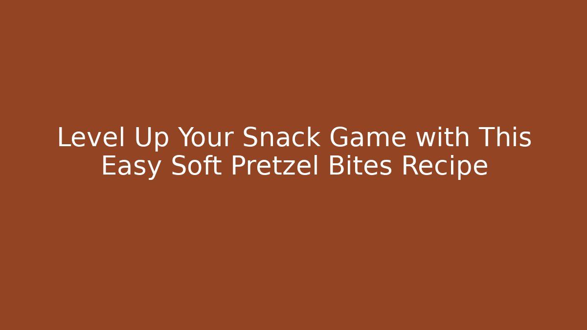 Level Up Your Snack Game with This Easy Soft Pretzel Bites Recipe