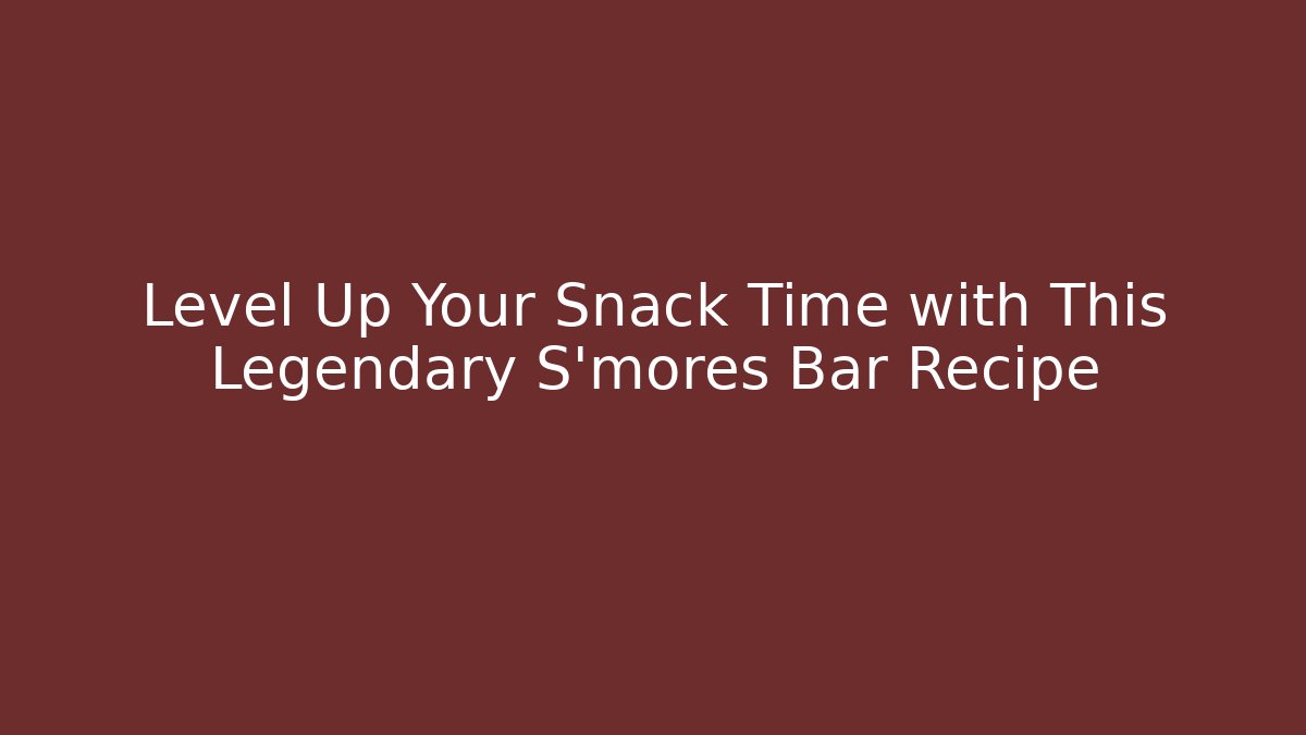 Level Up Your Snack Time with This Legendary S’mores Bar Recipe