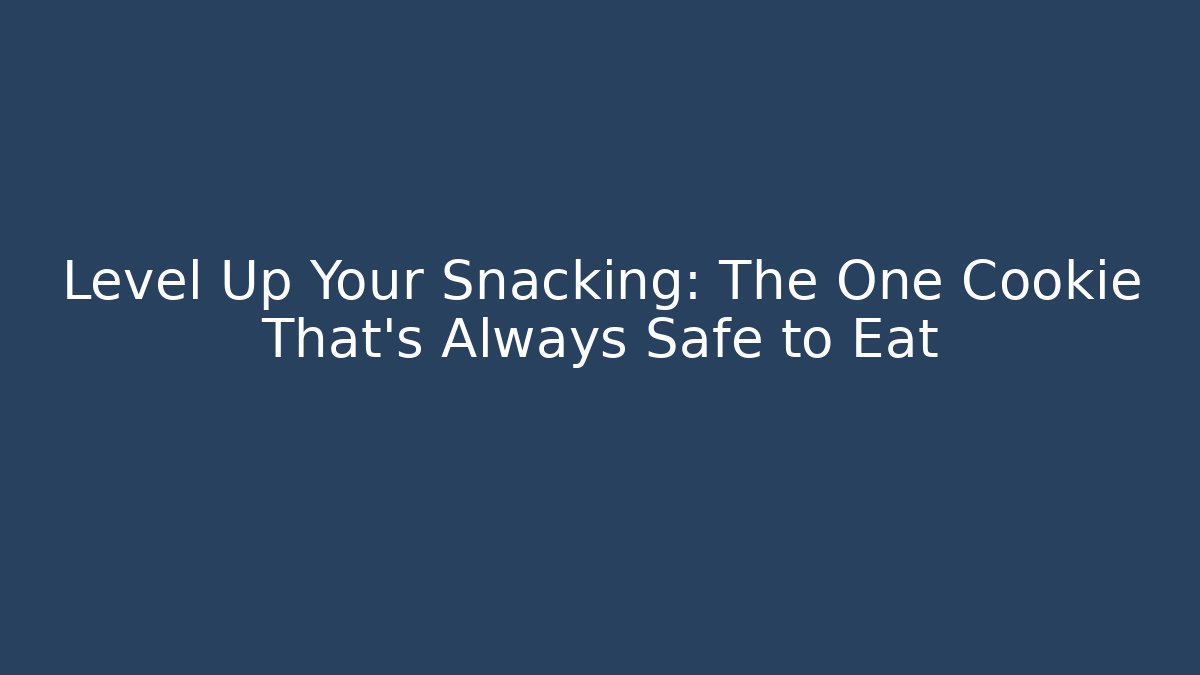 Level Up Your Snacking: The One Cookie That's Always Safe to Eat