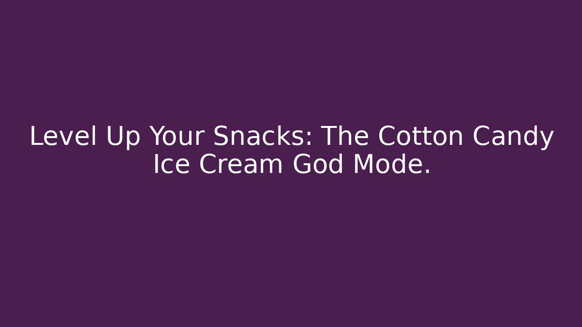 Level Up Your Snacks: The Cotton Candy Ice Cream God Mode.
