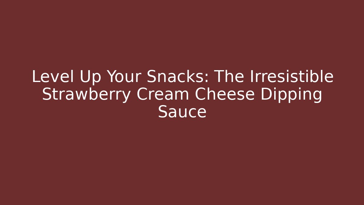 Level Up Your Snacks: The Irresistible Strawberry Cream Cheese Dipping Sauce