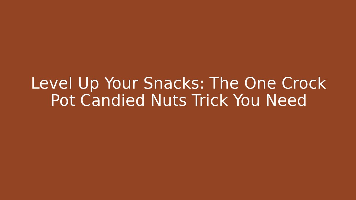 Level Up Your Snacks: The One Crock Pot Candied Nuts Trick You Need