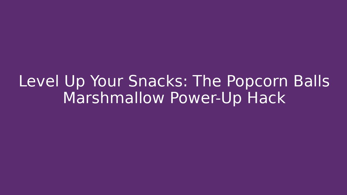 Level Up Your Snacks: The Popcorn Balls Marshmallow Power-Up Hack