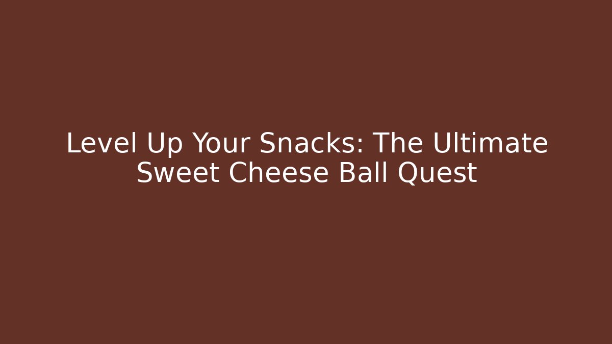 Level Up Your Snacks: The Ultimate Sweet Cheese Ball Quest