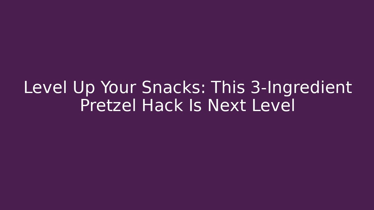Level Up Your Snacks: This 3-Ingredient Pretzel Hack Is Next Level