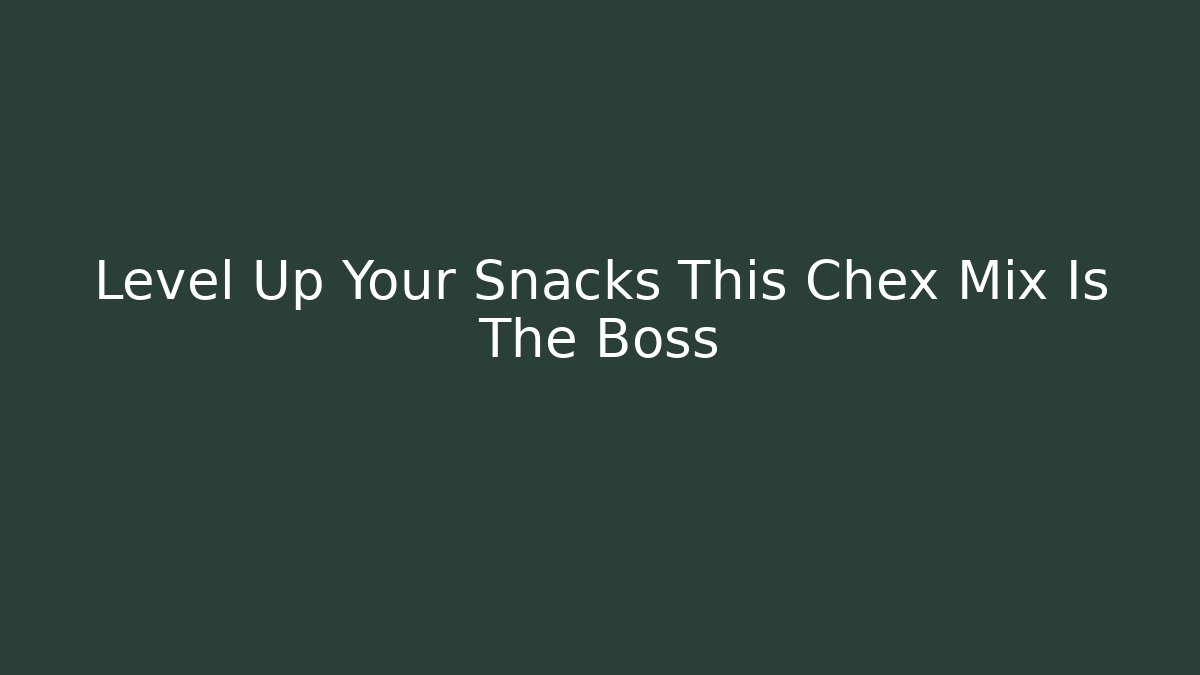 Level Up Your Snacks This Chex Mix Is The Boss