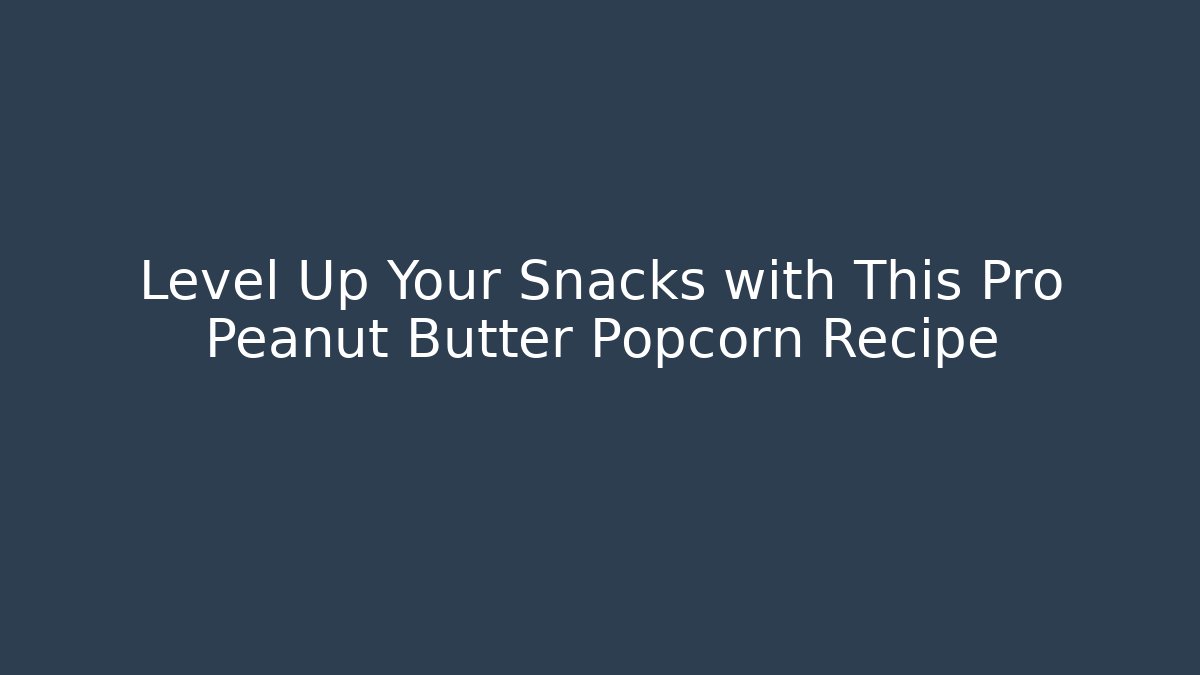 Level Up Your Snacks with This Pro Peanut Butter Popcorn Recipe
