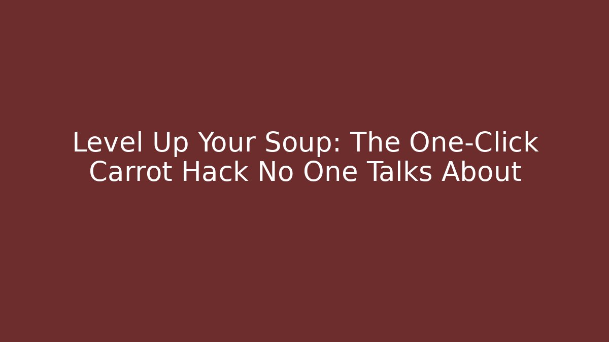 Level Up Your Soup: The One-Click Carrot Hack No One Talks About - Create More Assets