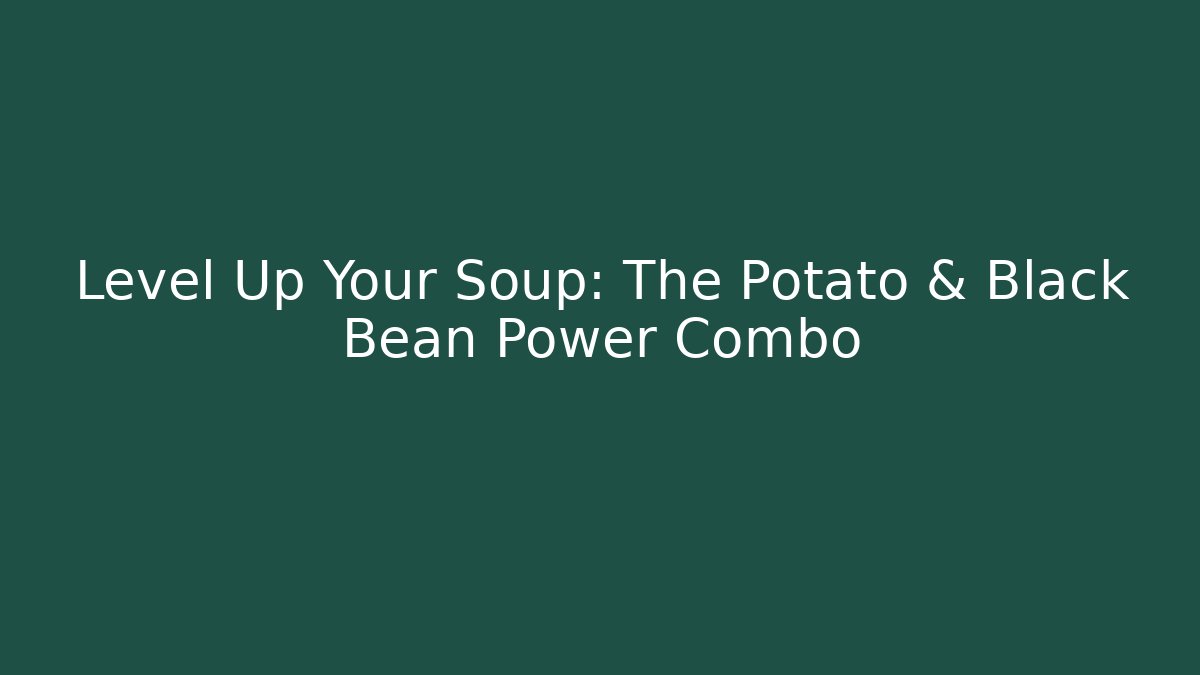 Level Up Your Soup: The Potato & Black Bean Power Combo - Create More Assets