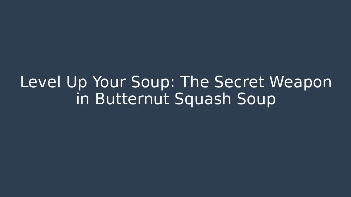 Level Up Your Soup: The Secret Weapon in Butternut Squash Soup