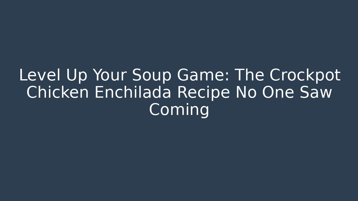 Level Up Your Soup Game: The Crockpot Chicken Enchilada Recipe No One Saw Coming