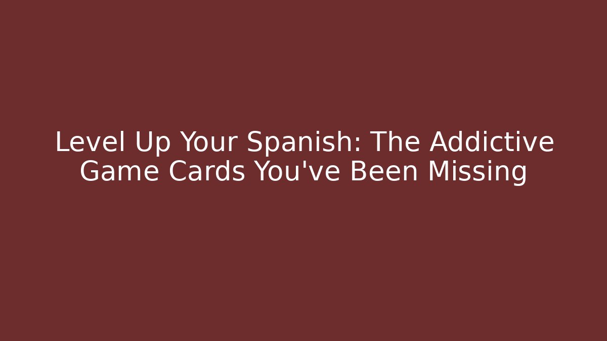 Level Up Your Spanish: The Addictive Game Cards You've Been Missing